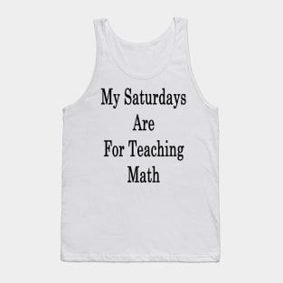 My Saturdays Are For Teaching Math Tank Top